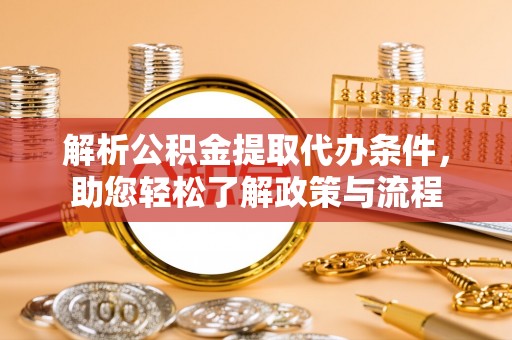 肇东解析公积金提取代办条件，助您轻松了解政策与流程