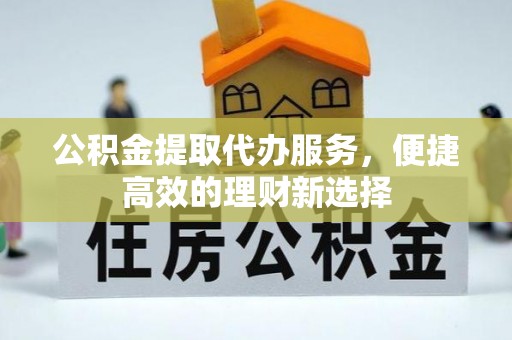 肇东公积金提取代办服务，便捷高效的理财新选择