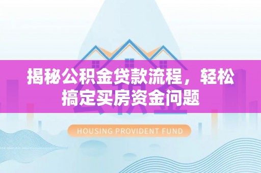 肇东揭秘公积金贷款流程，轻松搞定买房资金问题