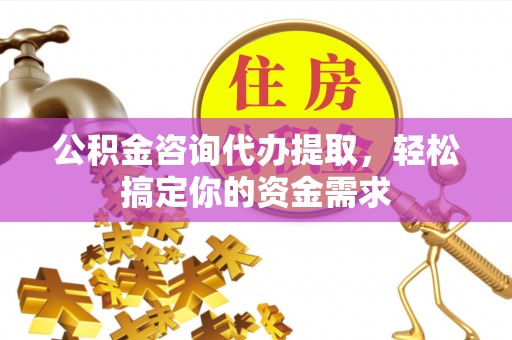 肇东公积金咨询代办提取，轻松搞定你的资金需求