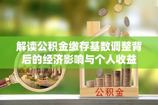 肇东解读公积金缴存基数调整背后的经济影响与个人收益