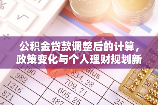 肇东公积金贷款调整后的计算，政策变化与个人理财规划新思路