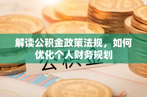 肇东解读公积金政策法规，如何优化个人财务规划