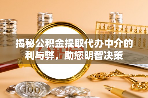 肇东揭秘公积金提取代办中介的利与弊，助您明智决策