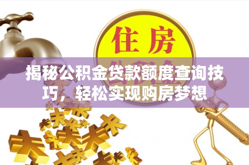 肇东揭秘公积金贷款额度查询技巧，轻松实现购房梦想