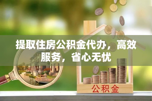肇东提取住房公积金代办，高效服务，省心无忧