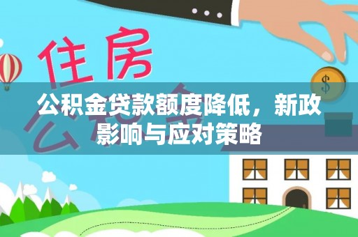 肇东公积金贷款额度降低，新政影响与应对策略