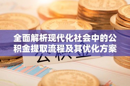 肇东全面解析现代化社会中的公积金提取流程及其优化方案