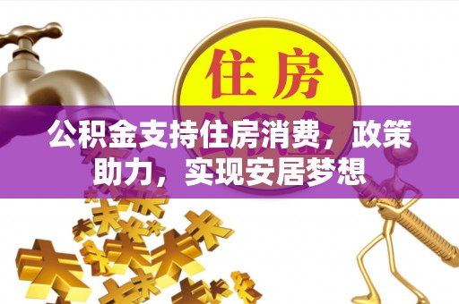 肇东公积金支持住房消费，政策助力，实现安居梦想