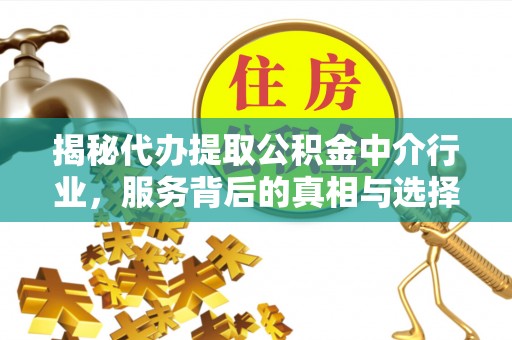 肇东揭秘代办提取公积金中介行业，服务背后的真相与选择指南
