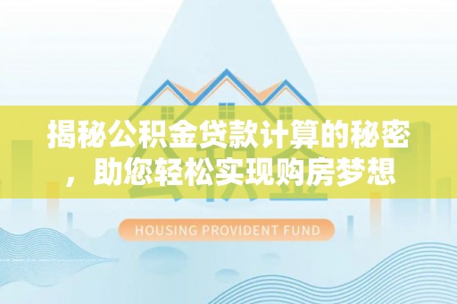 肇东揭秘公积金贷款计算的秘密，助您轻松实现购房梦想