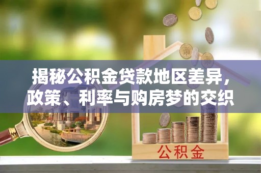 肇东揭秘公积金贷款地区差异，政策、利率与购房梦的交织