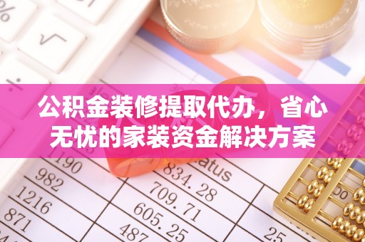 肇东公积金装修提取代办，省心无忧的家装资金解决方案