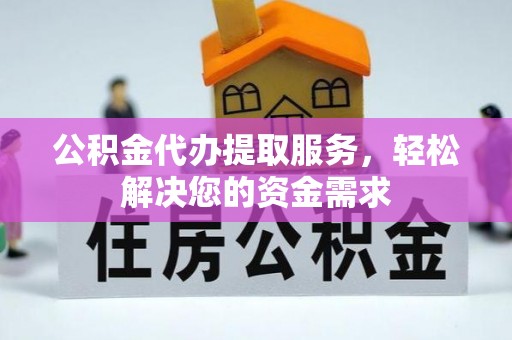 肇东公积金代办提取服务，轻松解决您的资金需求