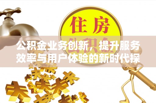 肇东公积金业务创新，提升服务效率与用户体验的新时代探索