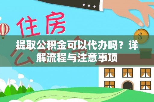 肇东提取公积金可以代办吗？详解流程与注意事项