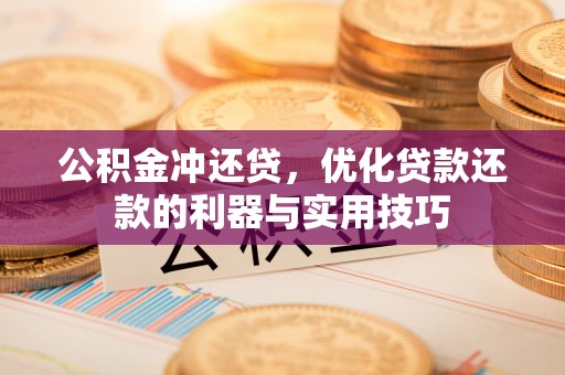 肇东公积金冲还贷，优化贷款还款的利器与实用技巧