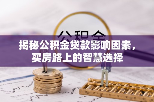 肇东揭秘公积金贷款影响因素，买房路上的智慧选择