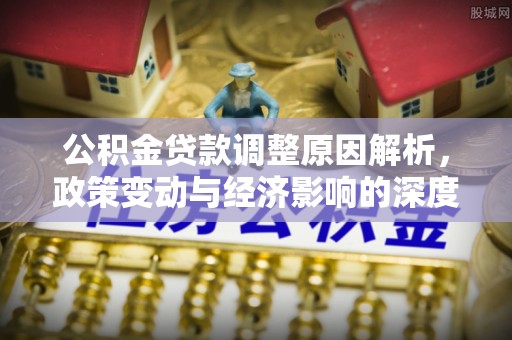肇东公积金贷款调整原因解析，政策变动与经济影响的深度探讨