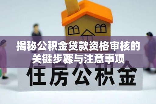 肇东揭秘公积金贷款资格审核的关键步骤与注意事项