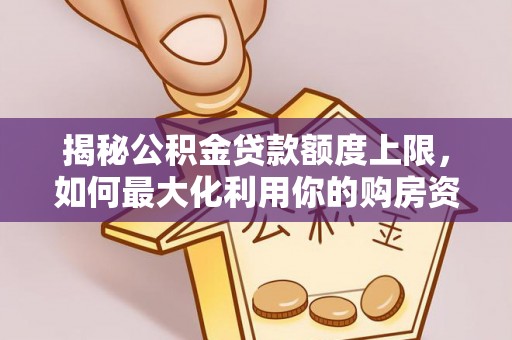 肇东揭秘公积金贷款额度上限，如何最大化利用你的购房资金？