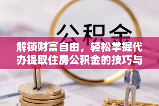 肇东解锁财富自由，轻松掌握代办提取住房公积金的技巧与攻略
