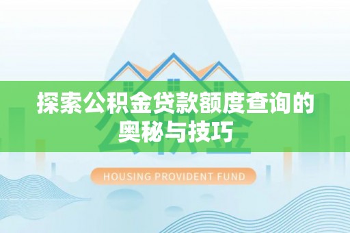 肇东探索公积金贷款额度查询的奥秘与技巧