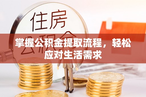 肇东掌握公积金提取流程，轻松应对生活需求