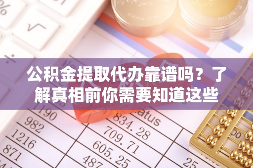 肇东公积金提取代办靠谱吗？了解真相前你需要知道这些