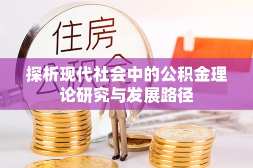 肇东探析现代社会中的公积金理论研究与发展路径