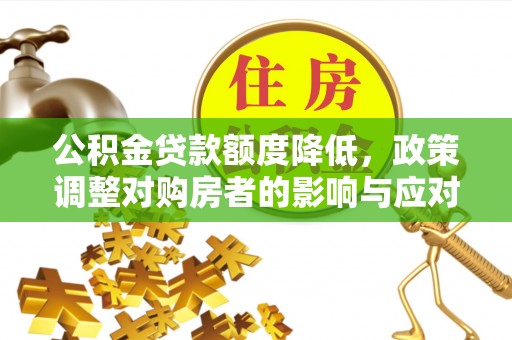 肇东公积金贷款额度降低，政策调整对购房者的影响与应对策略