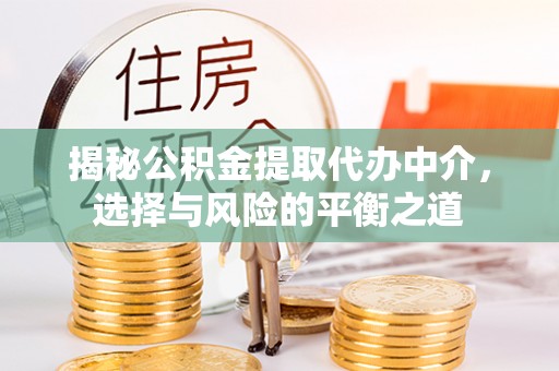 肇东揭秘公积金提取代办中介，选择与风险的平衡之道