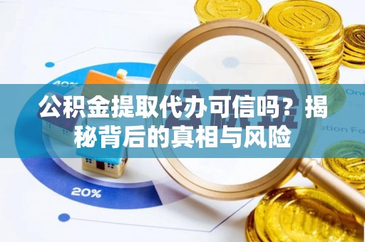 肇东公积金提取代办可信吗？揭秘背后的真相与风险