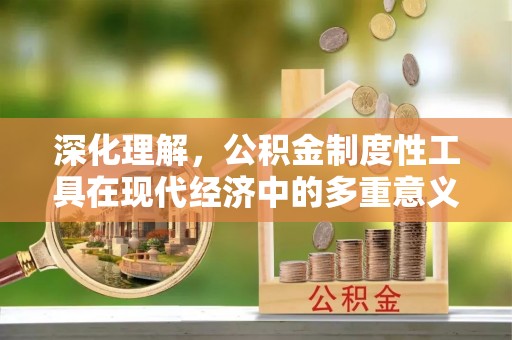 肇东深化理解，公积金制度性工具在现代经济中的多重意义