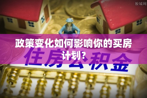 肇东政策变化如何影响你的买房计划？
