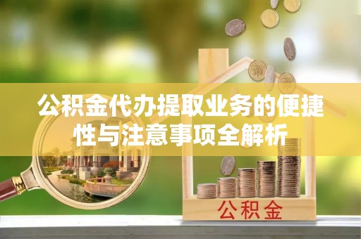 肇东公积金代办提取业务的便捷性与注意事项全解析