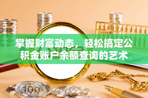 肇东掌握财富动态，轻松搞定公积金账户余额查询的艺术