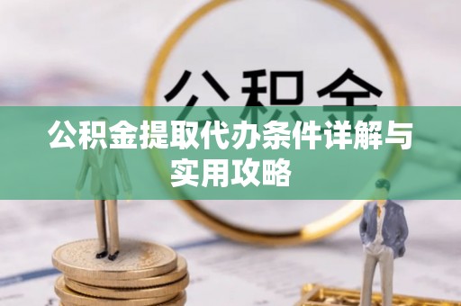 肇东公积金提取代办条件详解与实用攻略
