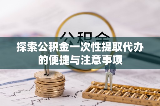 肇东探索公积金一次性提取代办的便捷与注意事项