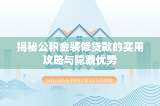肇东揭秘公积金装修贷款的实用攻略与隐藏优势