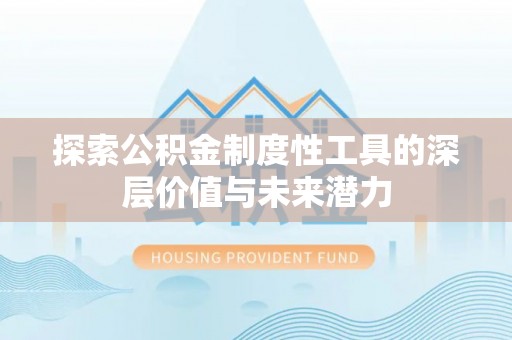 肇东探索公积金制度性工具的深层价值与未来潜力