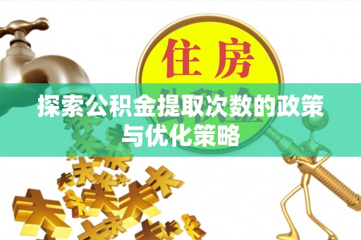 肇东探索公积金提取次数的政策与优化策略