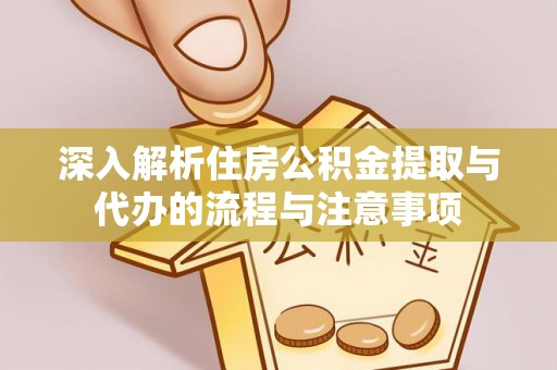 肇东深入解析住房公积金提取与代办的流程与注意事项