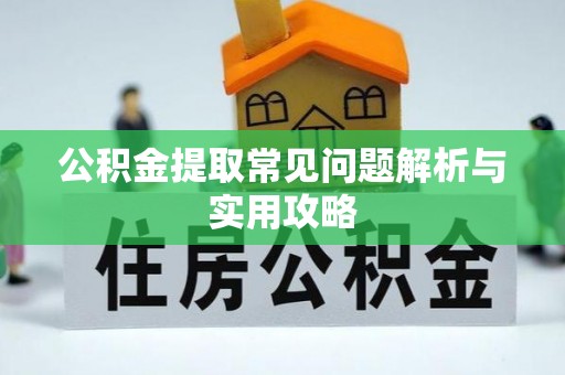 肇东公积金提取常见问题解析与实用攻略