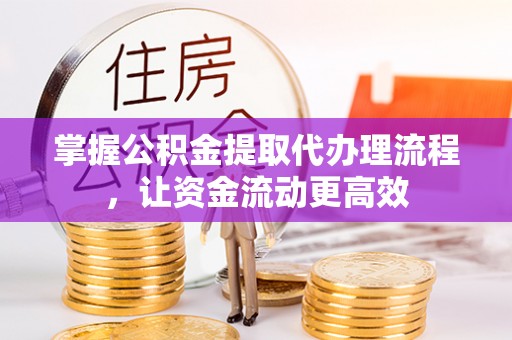 肇东掌握公积金提取代办理流程，让资金流动更高效