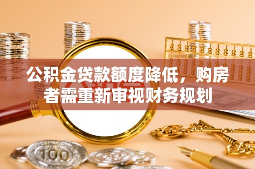 肇东公积金贷款额度降低，购房者需重新审视财务规划