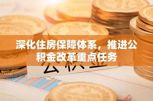 肇东深化住房保障体系，推进公积金改革重点任务