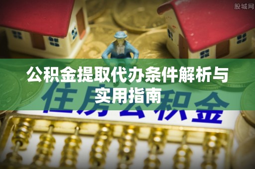 肇东公积金提取代办条件解析与实用指南