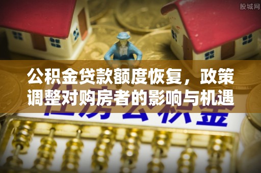 肇东公积金贷款额度恢复，政策调整对购房者的影响与机遇