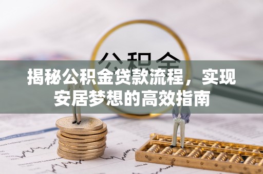 肇东揭秘公积金贷款流程，实现安居梦想的高效指南